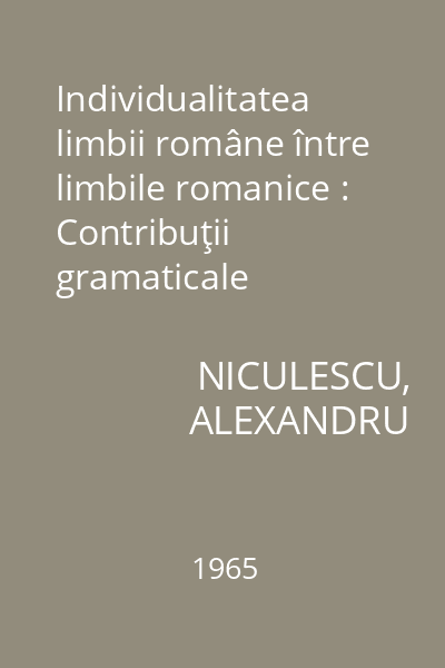 Individualitatea limbii române între limbile romanice : Contribuţii gramaticale