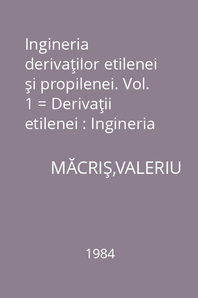 Ingineria derivaţilor etilenei şi propilenei. Vol. 1 = Derivaţii etilenei : Ingineria chimică