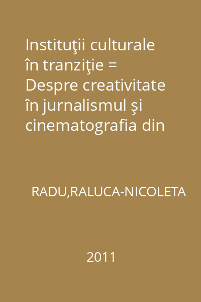 Instituţii culturale în tranziţie = Despre creativitate în jurnalismul şi cinematografia din România, după 1944