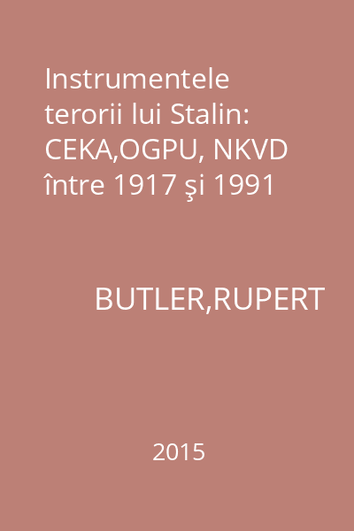 Instrumentele terorii lui Stalin: CEKA,OGPU, NKVD între 1917 şi 1991