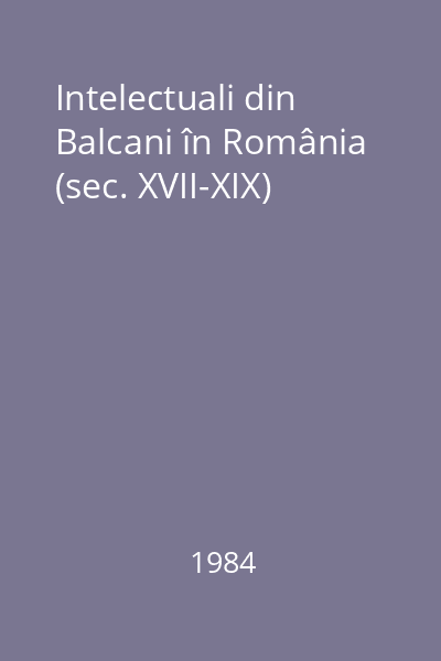 Intelectuali din Balcani în România (sec. XVII-XIX)