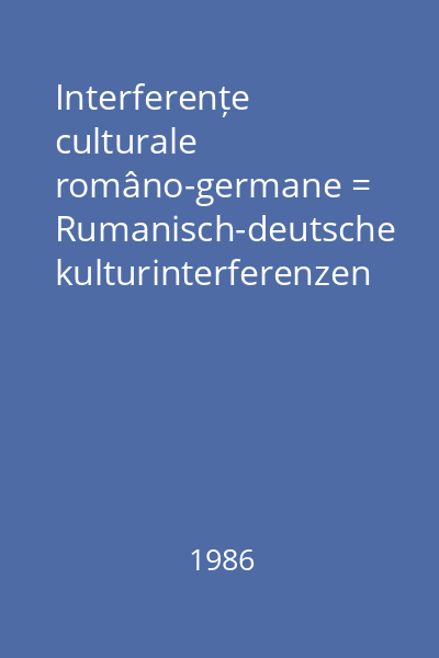 Interferențe culturale româno-germane = Rumanisch-deutsche kulturinterferenzen