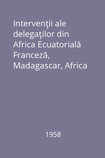 Intervenţii ale delegaţilor din Africa Ecuatorială Franceză, Madagascar, Africa Neagră, Africa de Sud 17 : Texte şi documente ale celui de-al IV- lea Congres Mondial al Sindicatelor (Leipzig, 4-15 octombrie)