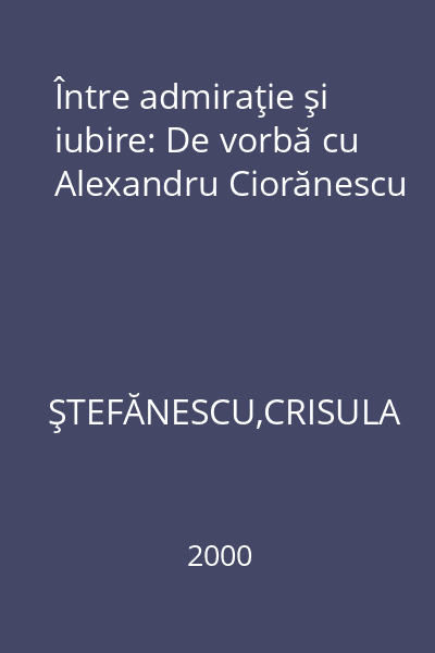Între admiraţie şi iubire: De vorbă cu Alexandru Ciorănescu