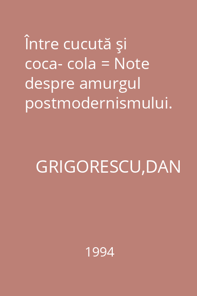 Între cucută şi coca- cola = Note despre amurgul postmodernismului.
