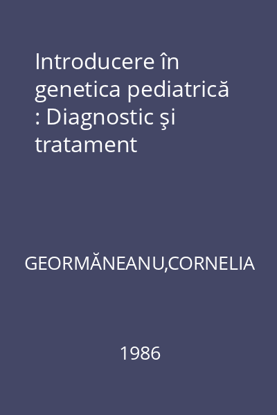 Introducere în genetica pediatrică : Diagnostic şi tratament
