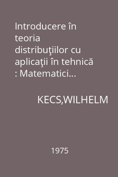 Introducere în teoria distribuţiilor cu aplicaţii în tehnică : Matematici...