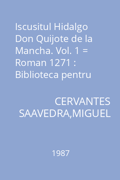 Iscusitul Hidalgo Don Quijote de la Mancha. Vol. 1 = Roman 1271 : Biblioteca pentru toţi