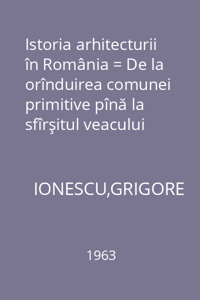 Istoria arhitecturii în România = De la orînduirea comunei primitive pînă la sfîrşitul veacului al XVI-lea