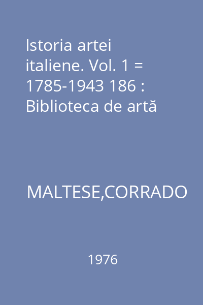 Istoria artei italiene. Vol. 1 = 1785-1943 186 : Biblioteca de artă