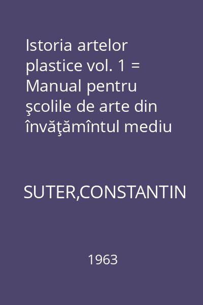 Istoria artelor plastice vol. 1 = Manual pentru şcolile de arte din învăţămîntul mediu