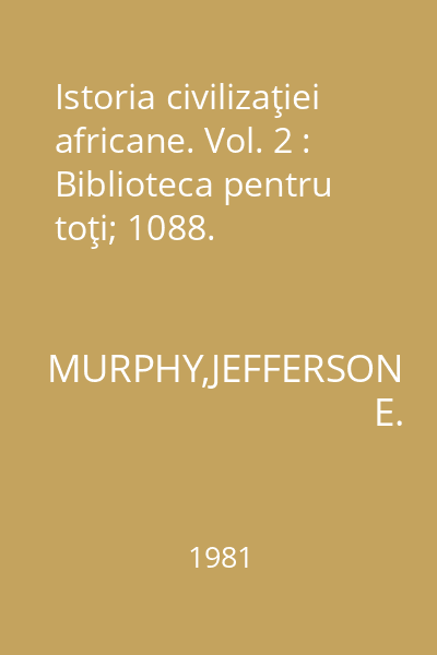 Istoria civilizaţiei africane. Vol. 2 : Biblioteca pentru toţi; 1088.