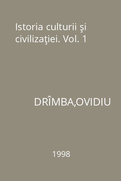 Istoria culturii şi civilizaţiei. Vol. 1