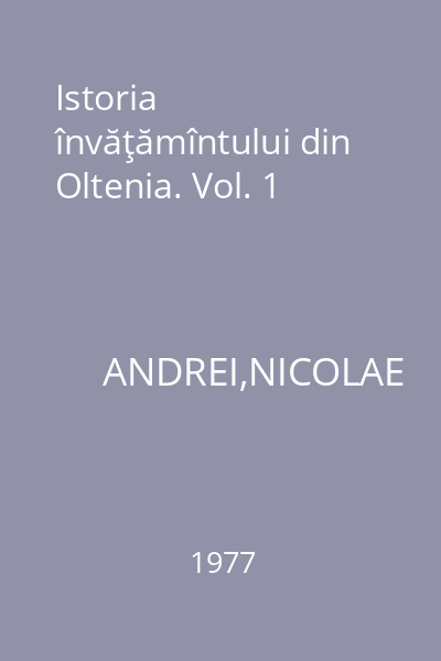 Istoria învăţămîntului din Oltenia. Vol. 1