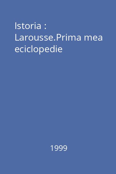 Istoria : Larousse.Prima mea eciclopedie