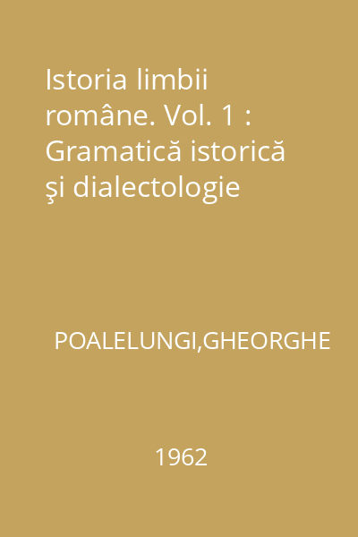 Istoria limbii române. Vol. 1 : Gramatică istorică şi dialectologie