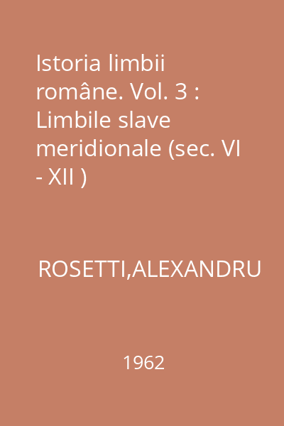 Istoria limbii române. Vol. 3 : Limbile slave meridionale (sec. VI - XII )