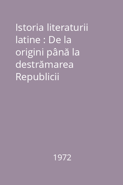 Istoria literaturii latine : De la origini până la destrămarea Republicii