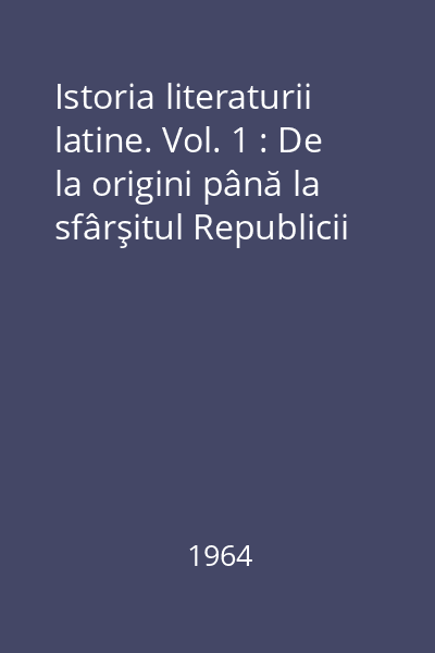 Istoria literaturii latine. Vol. 1 : De la origini până la sfârşitul Republicii