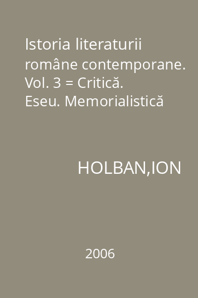 Istoria literaturii române contemporane. Vol. 3 = Critică. Eseu. Memorialistică
