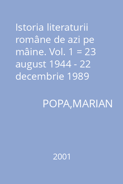 Istoria literaturii române de azi pe mâine. Vol. 1 = 23 august 1944 - 22 decembrie 1989