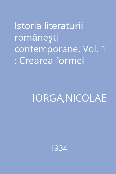 Istoria literaturii româneşti contemporane. Vol. 1 : Crearea formei