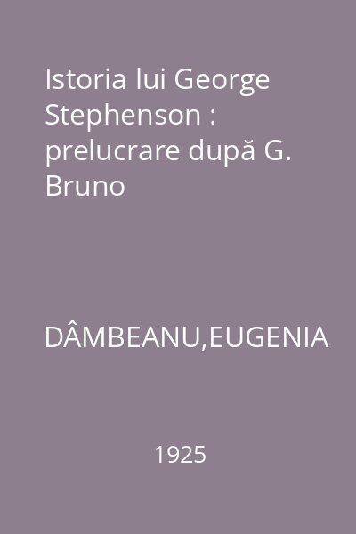 Istoria lui George Stephenson : prelucrare după G. Bruno