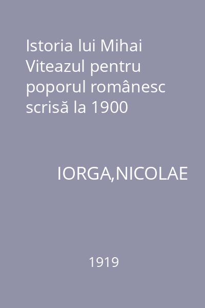 Istoria lui Mihai Viteazul pentru poporul românesc scrisă la 1900