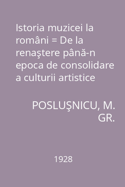 Istoria muzicei la români = De la renaştere până-n epoca de consolidare a culturii artistice