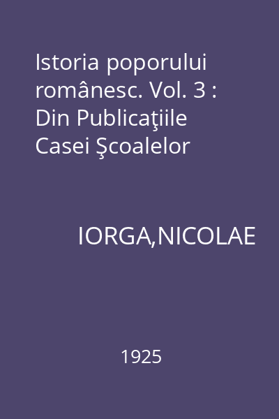 Istoria poporului românesc. Vol. 3 : Din Publicaţiile Casei Şcoalelor