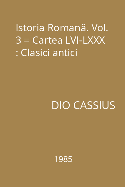 Istoria Romană. Vol. 3 = Cartea LVI-LXXX : Clasici antici