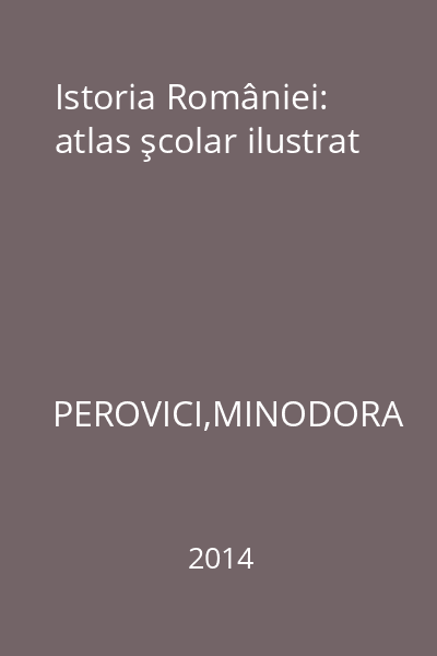 Istoria României: atlas şcolar ilustrat