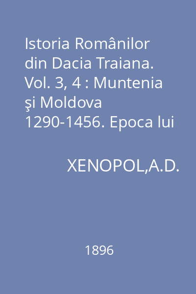 Istoria Românilor din Dacia Traiana. Vol. 3, 4 : Muntenia şi Moldova 1290-1456. Epoca lui Ştefan cel Mare