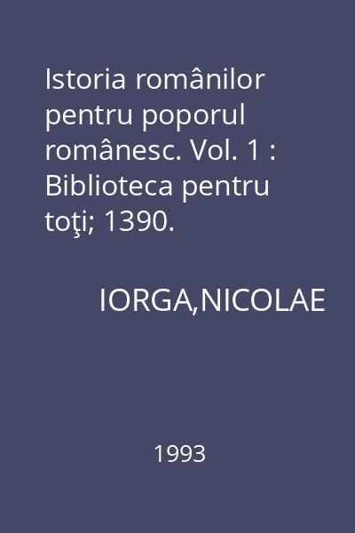 Istoria românilor pentru poporul românesc. Vol. 1 : Biblioteca pentru toţi; 1390.