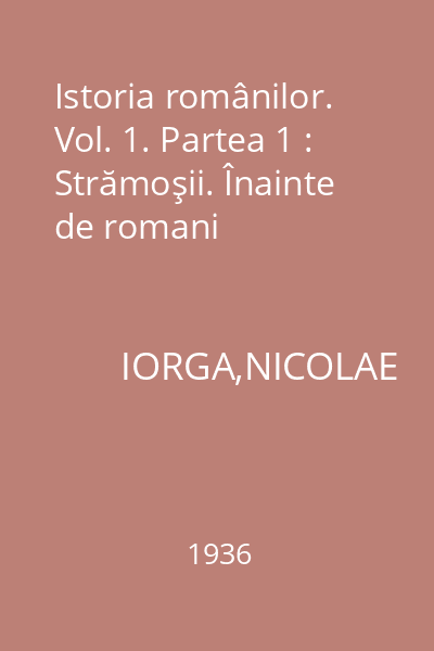 Istoria românilor. Vol. 1. Partea 1 : Strămoşii. Înainte de romani