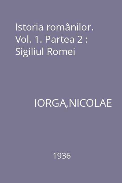 Istoria românilor. Vol. 1. Partea 2 : Sigiliul Romei