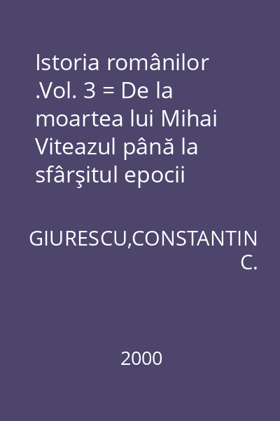 Istoria românilor .Vol. 3 = De la moartea lui Mihai Viteazul până la sfârşitul epocii fanariote (1601-1821)