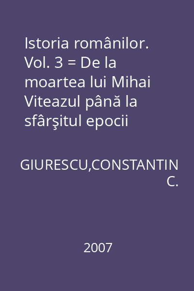 Istoria românilor. Vol. 3 = De la moartea lui Mihai Viteazul până la sfârşitul epocii fanariote (1601-1821)