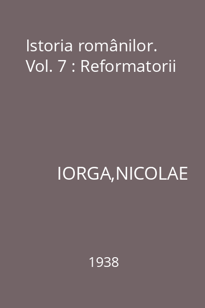 Istoria românilor. Vol. 7 : Reformatorii
