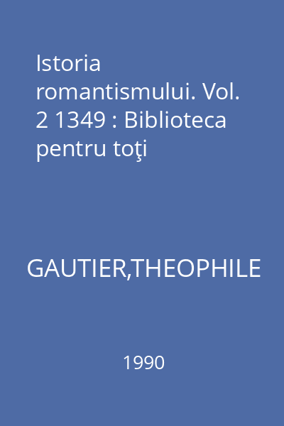 Istoria romantismului. Vol. 2 1349 : Biblioteca pentru toţi