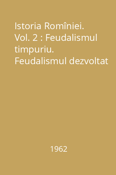 Istoria Romîniei. Vol. 2 : Feudalismul timpuriu. Feudalismul dezvoltat