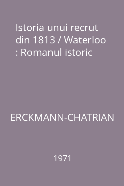 Istoria unui recrut din 1813 / Waterloo : Romanul istoric