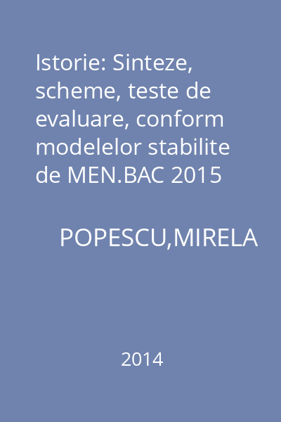 Istorie: Sinteze, scheme, teste de evaluare, conform modelelor stabilite de MEN.BAC 2015