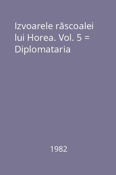 Izvoarele răscoalei lui Horea. Vol. 5 = Diplomataria