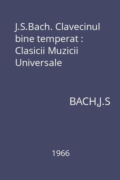 J.S.Bach. Clavecinul bine temperat : Clasicii Muzicii Universale