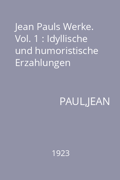 Jean Pauls Werke. Vol. 1 : Idyllische und humoristische Erzahlungen