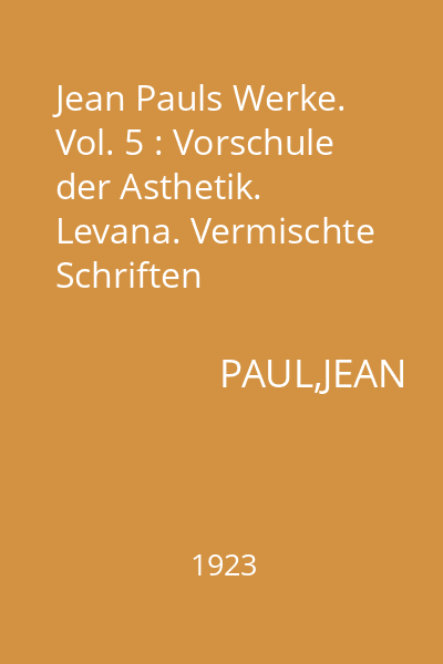 Jean Pauls Werke. Vol. 5 : Vorschule der Asthetik. Levana. Vermischte Schriften