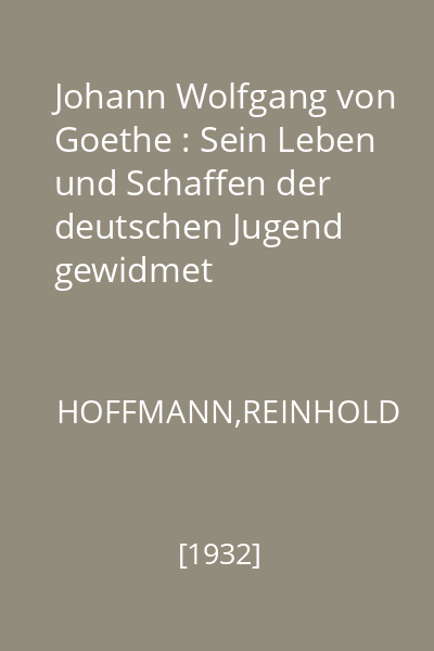 Johann Wolfgang von Goethe : Sein Leben und Schaffen der deutschen Jugend gewidmet