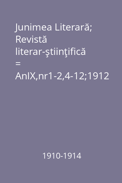 Junimea Literară; Revistă literar-ştiinţifică = AnIX,nr1-2,4-12;1912