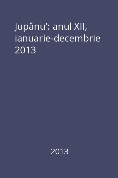 Jupânu': anul XII, ianuarie-decembrie 2013